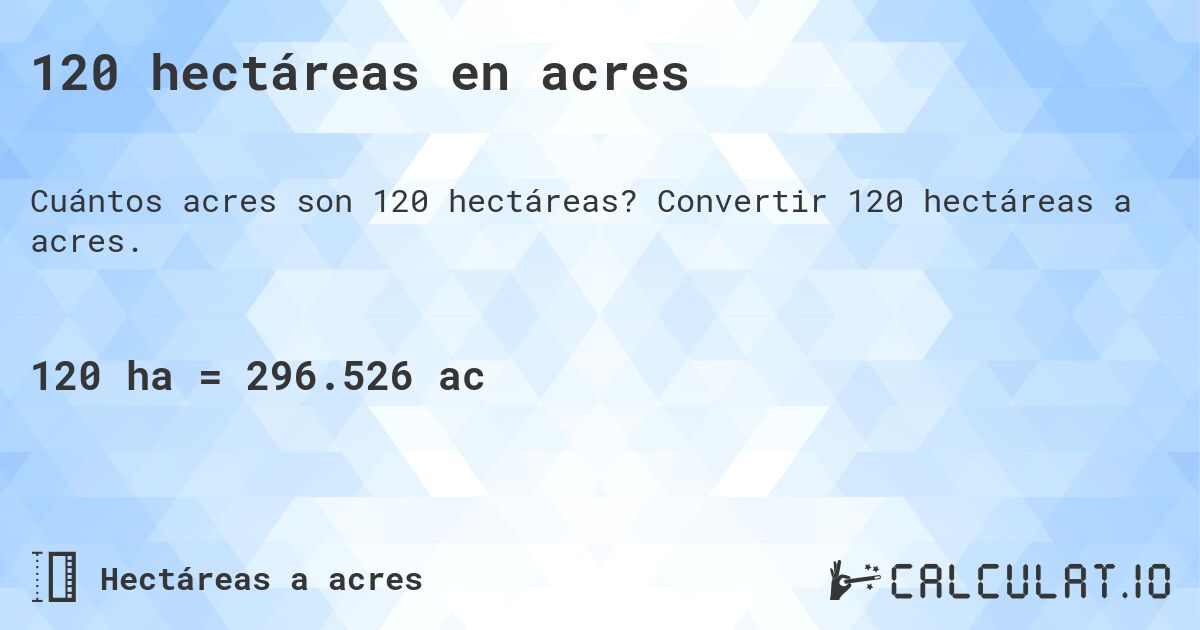 120 hectáreas en acres. Convertir 120 hectáreas a acres.