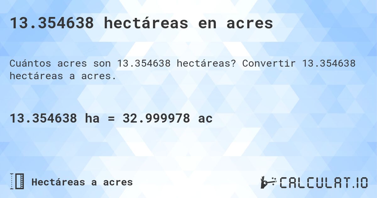 13.354638 hectáreas en acres. Convertir 13.354638 hectáreas a acres.