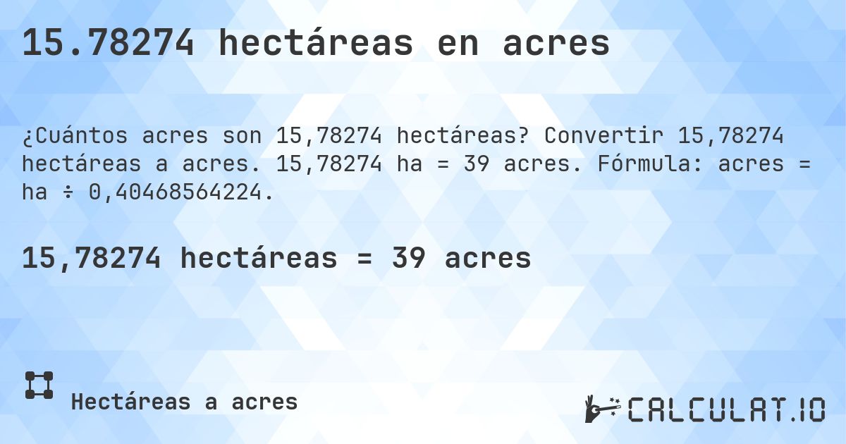 15.78274 hectáreas en acres. Convertir 15,78274 hectáreas a acres. 15,78274 ha = 39 acres. Fórmula: acres = ha ÷ 0,40468564224.