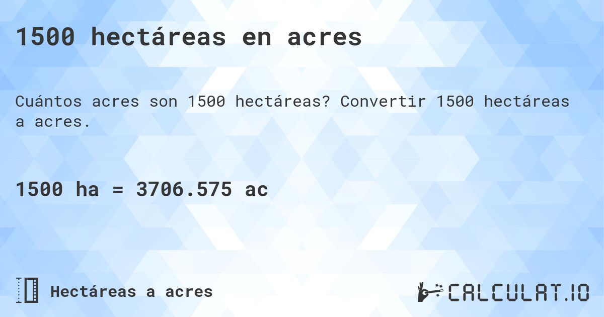 1500 hectáreas en acres. Convertir 1500 hectáreas a acres.