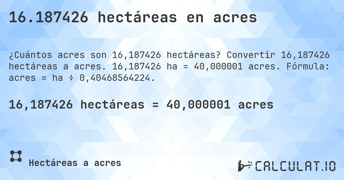 16.187426 hectáreas en acres. Convertir 16,187426 hectáreas a acres. 16,187426 ha = 40,000001 acres. Fórmula: acres = ha ÷ 0,40468564224.