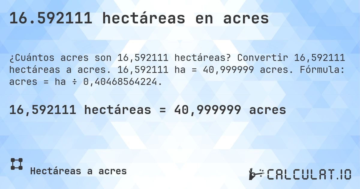 16.592111 hectáreas en acres. Convertir 16,592111 hectáreas a acres. 16,592111 ha = 40,999999 acres. Fórmula: acres = ha ÷ 0,40468564224.