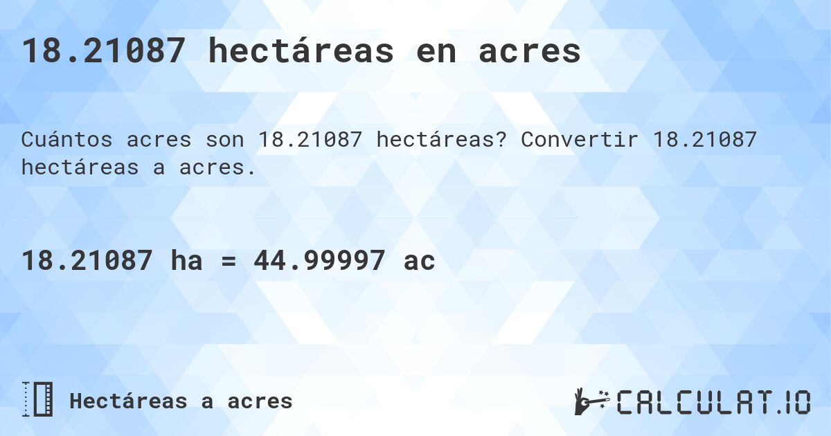 18.21087 hectáreas en acres. Convertir 18.21087 hectáreas a acres.