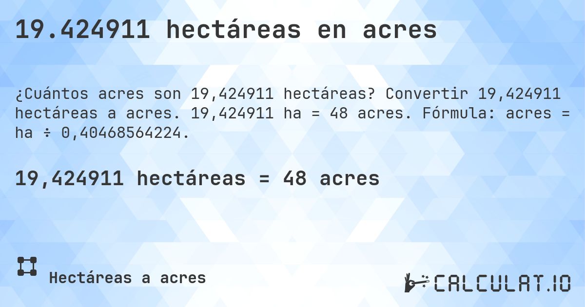 19.424911 hectáreas en acres. Convertir 19,424911 hectáreas a acres. 19,424911 ha = 48 acres. Fórmula: acres = ha ÷ 0,40468564224.