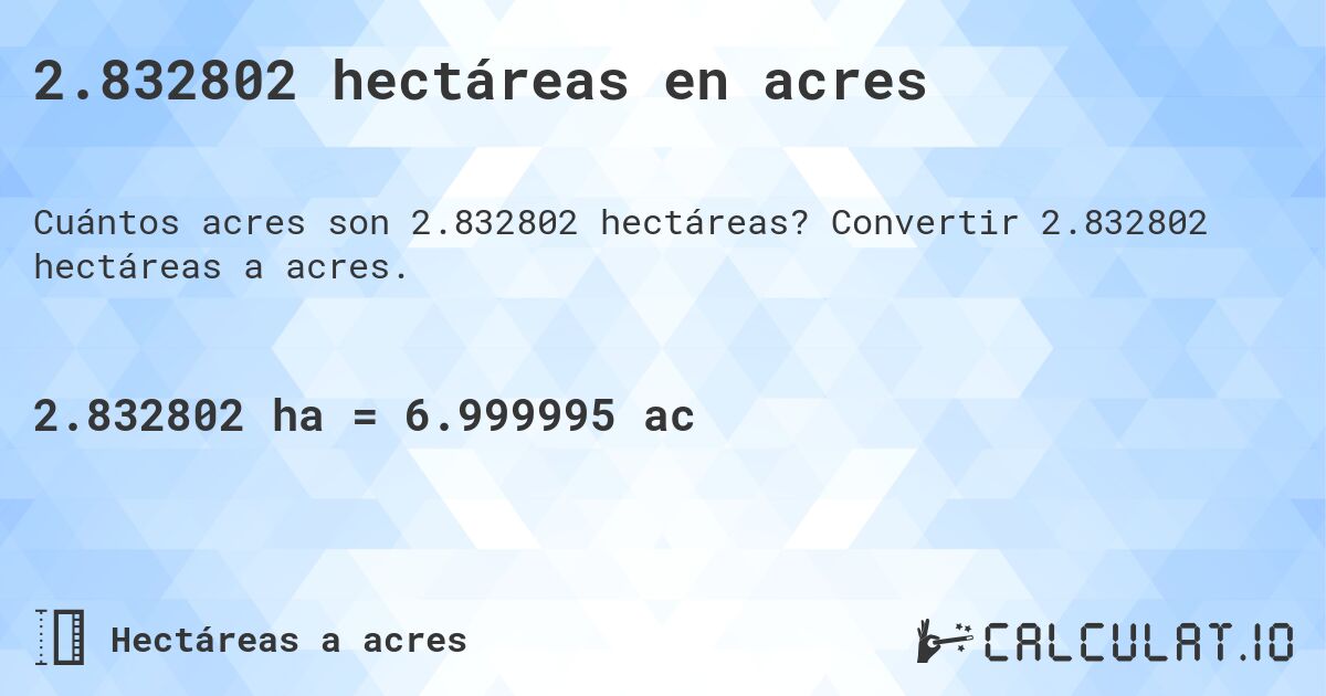 2.832802 hectáreas en acres. Convertir 2.832802 hectáreas a acres.