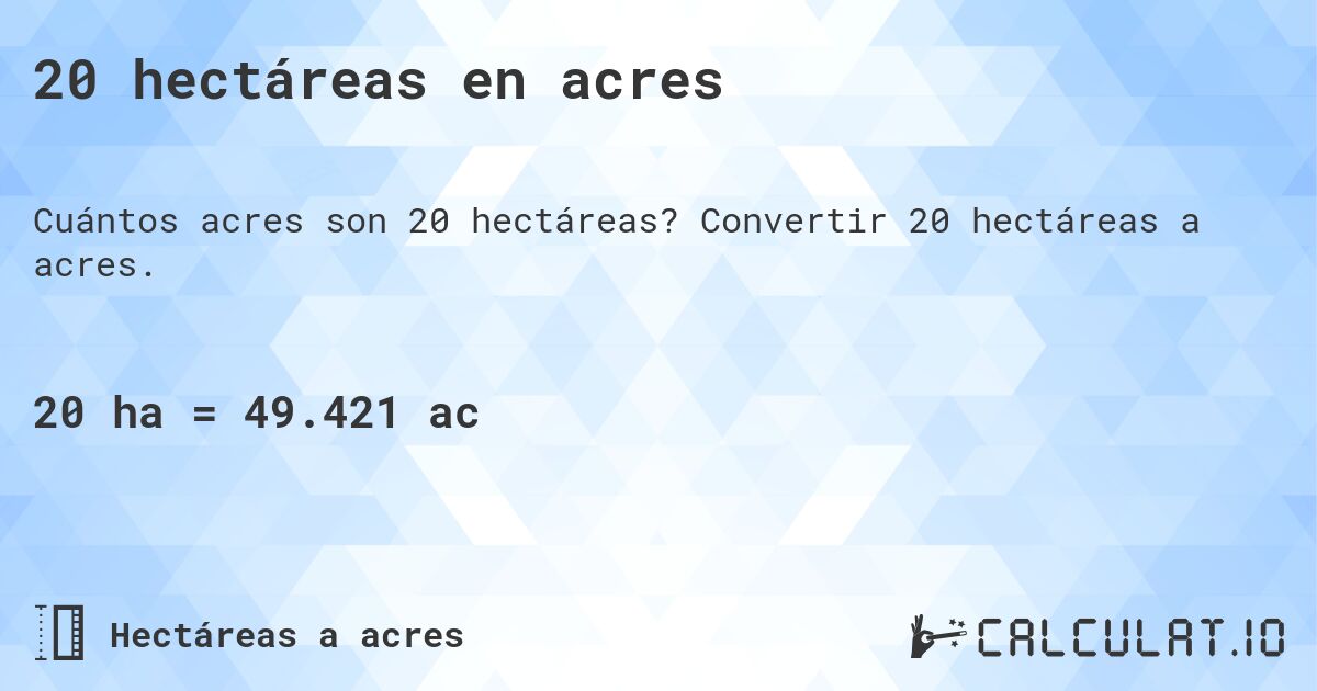 20 hectáreas en acres. Convertir 20 hectáreas a acres.