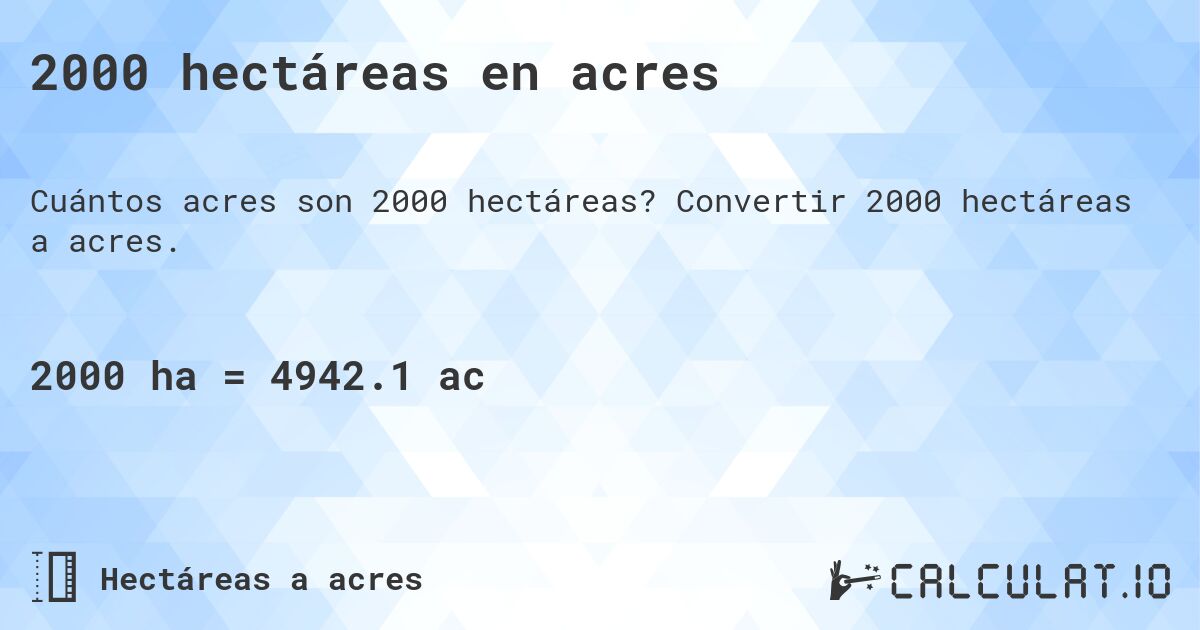 2000 hectáreas en acres. Convertir 2000 hectáreas a acres.