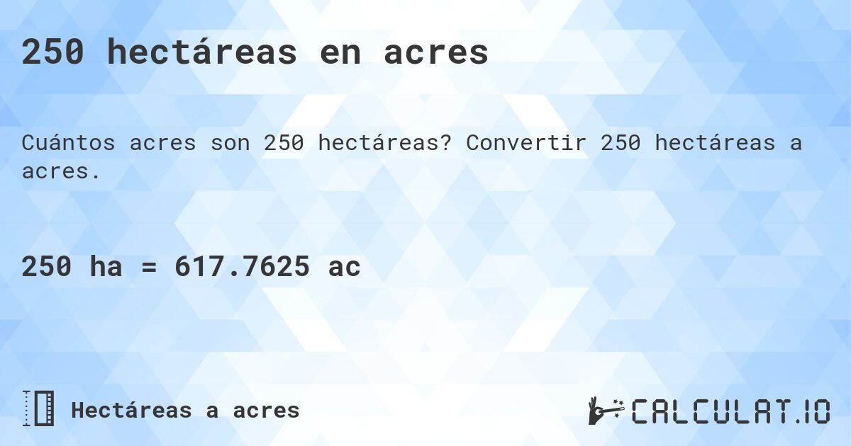 250 hectáreas en acres. Convertir 250 hectáreas a acres.