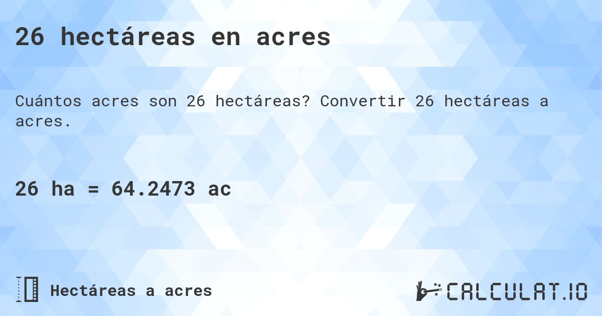 26 hectáreas en acres. Convertir 26 hectáreas a acres.