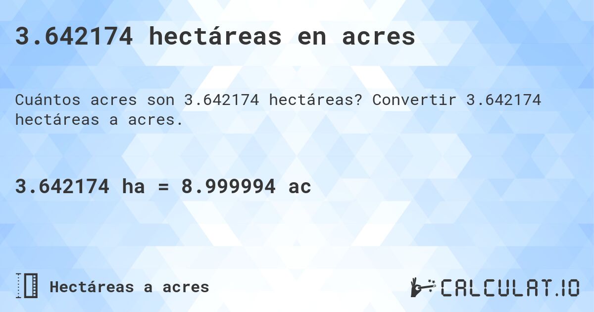3.642174 hectáreas en acres. Convertir 3.642174 hectáreas a acres.