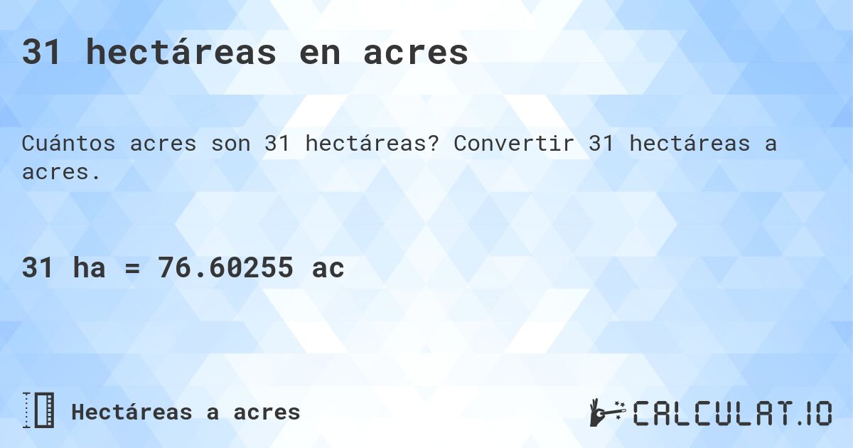 31 hectáreas en acres. Convertir 31 hectáreas a acres.