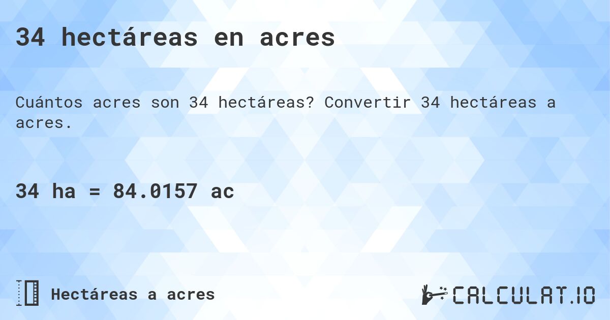 34 hectáreas en acres. Convertir 34 hectáreas a acres.