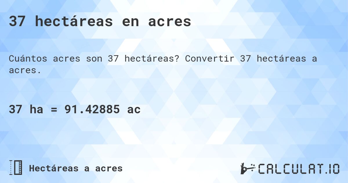 37 hectáreas en acres. Convertir 37 hectáreas a acres.