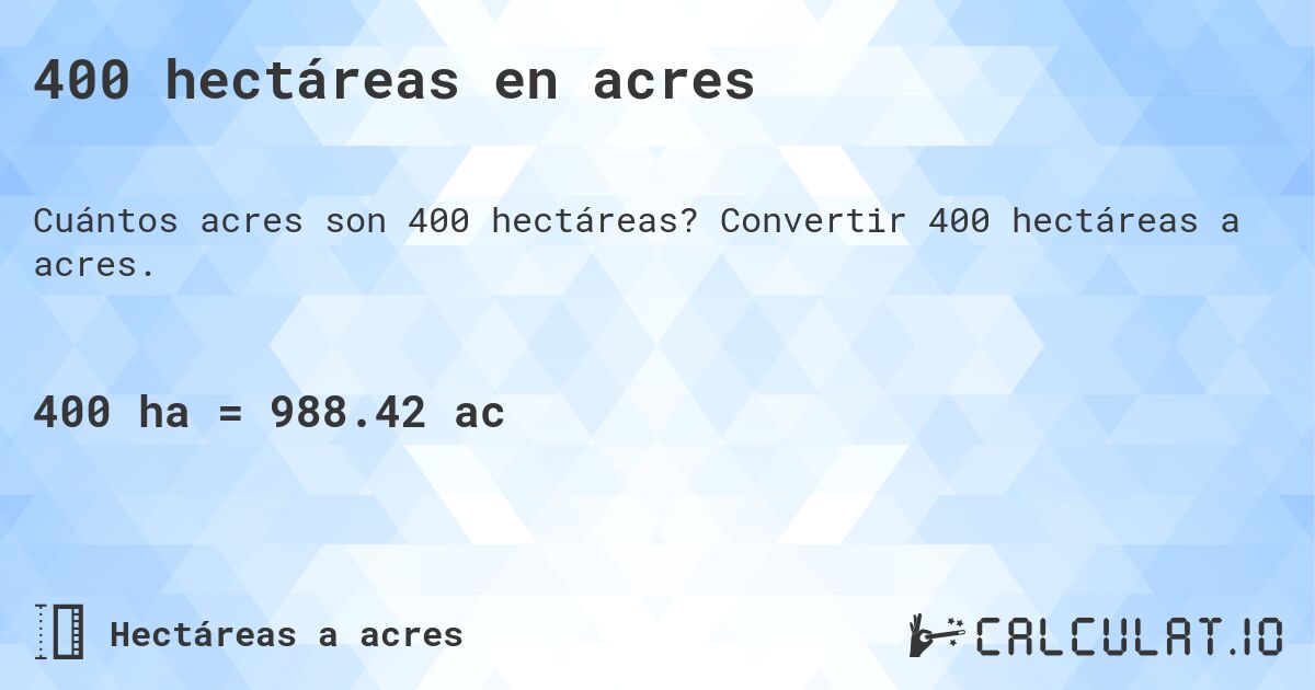 400 hectáreas en acres. Convertir 400 hectáreas a acres.