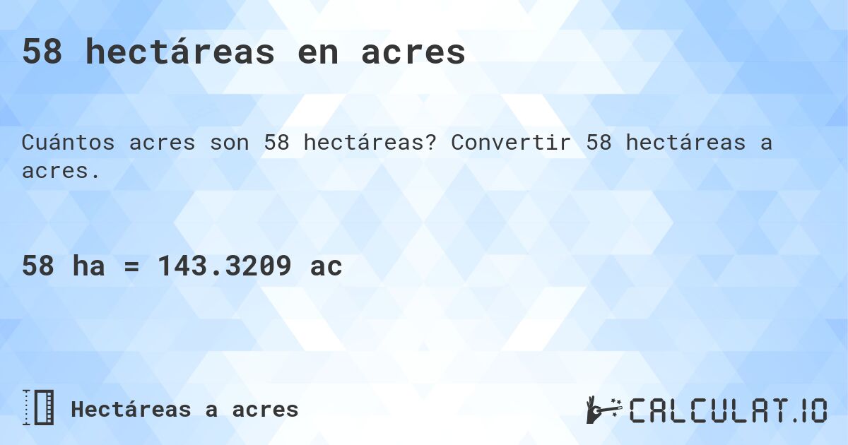 58 hectáreas en acres. Convertir 58 hectáreas a acres.