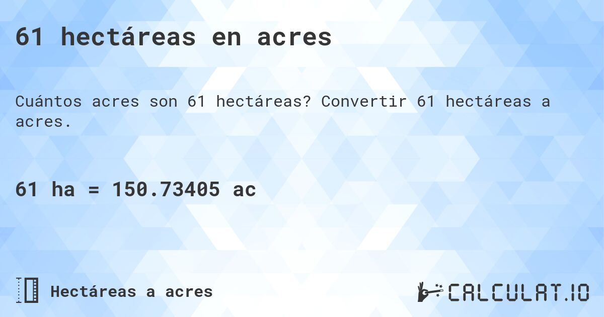 61 hectáreas en acres. Convertir 61 hectáreas a acres.