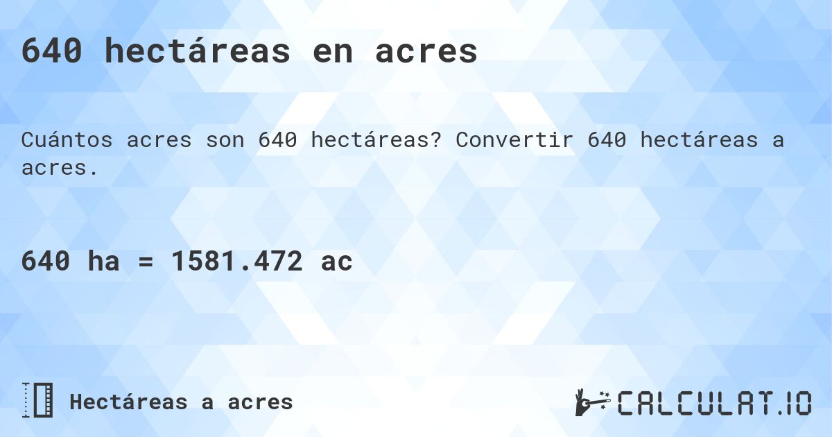 640 hectáreas en acres. Convertir 640 hectáreas a acres.