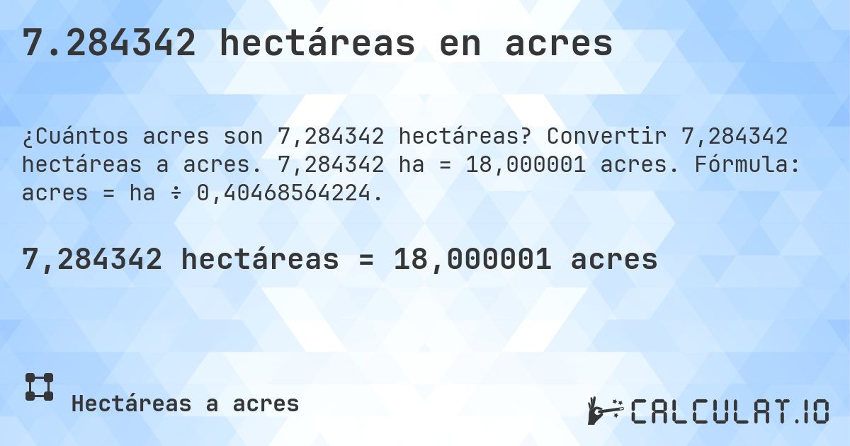 7.284342 hectáreas en acres. Convertir 7,284342 hectáreas a acres. 7,284342 ha = 18,000001 acres. Fórmula: acres = ha ÷ 0,40468564224.