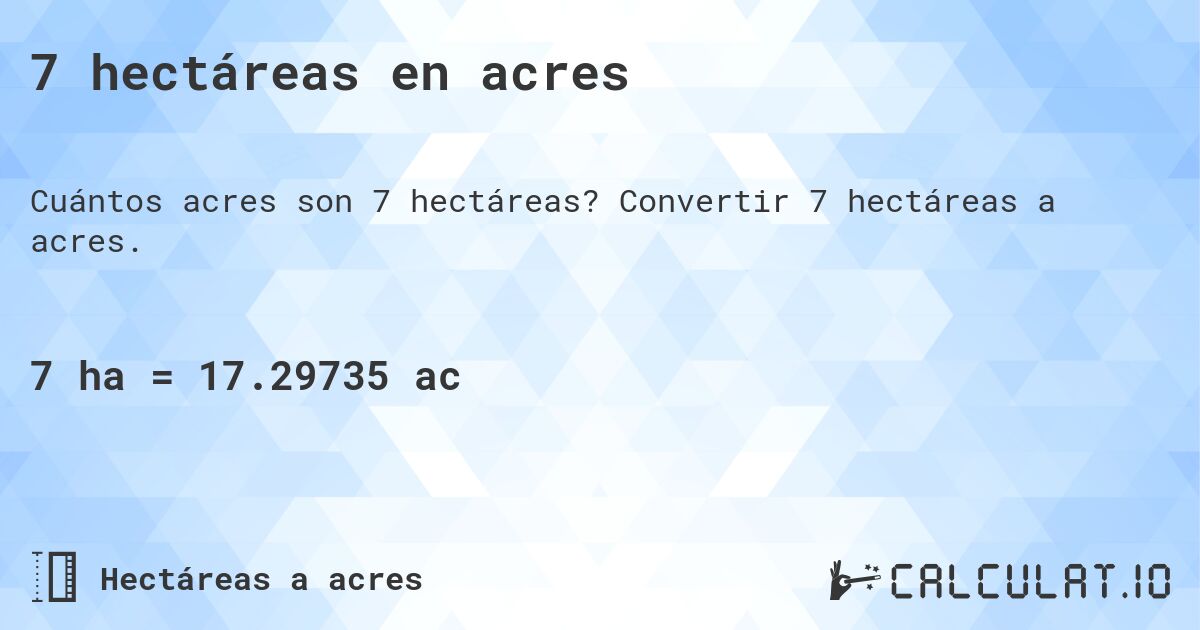 7 hectáreas en acres. Convertir 7 hectáreas a acres.