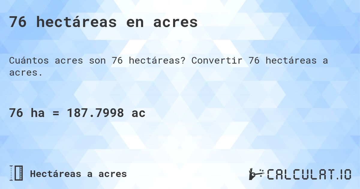 76 hectáreas en acres. Convertir 76 hectáreas a acres.