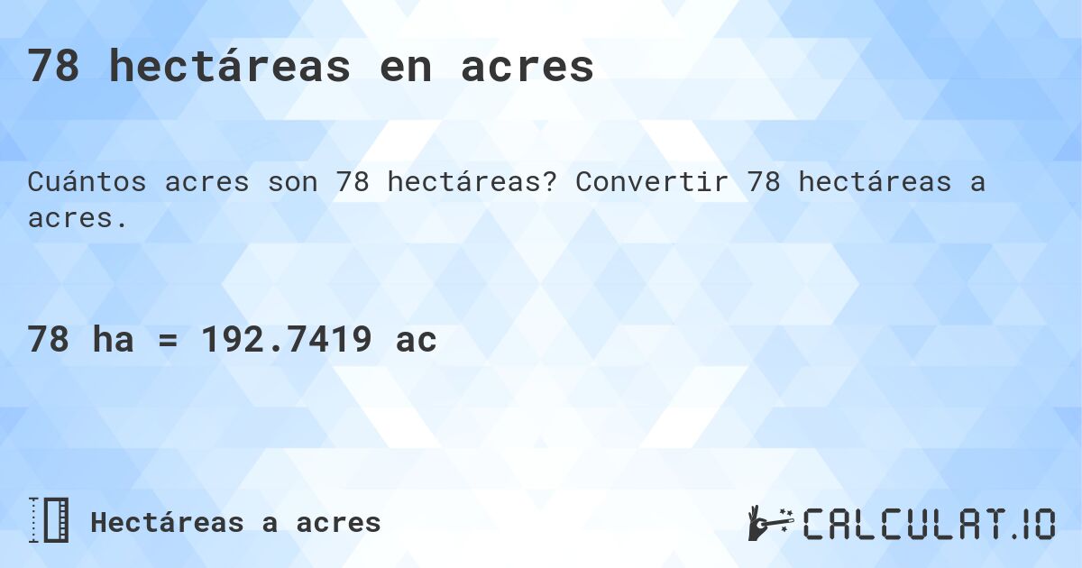 78 hectáreas en acres. Convertir 78 hectáreas a acres.