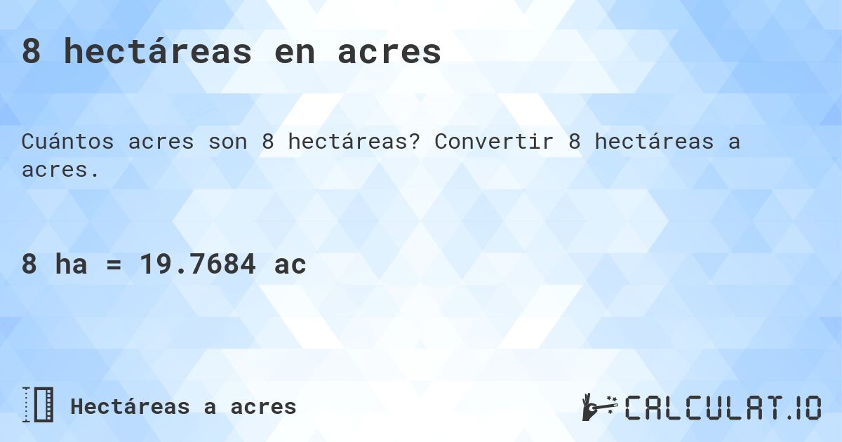 8 hectáreas en acres. Convertir 8 hectáreas a acres.