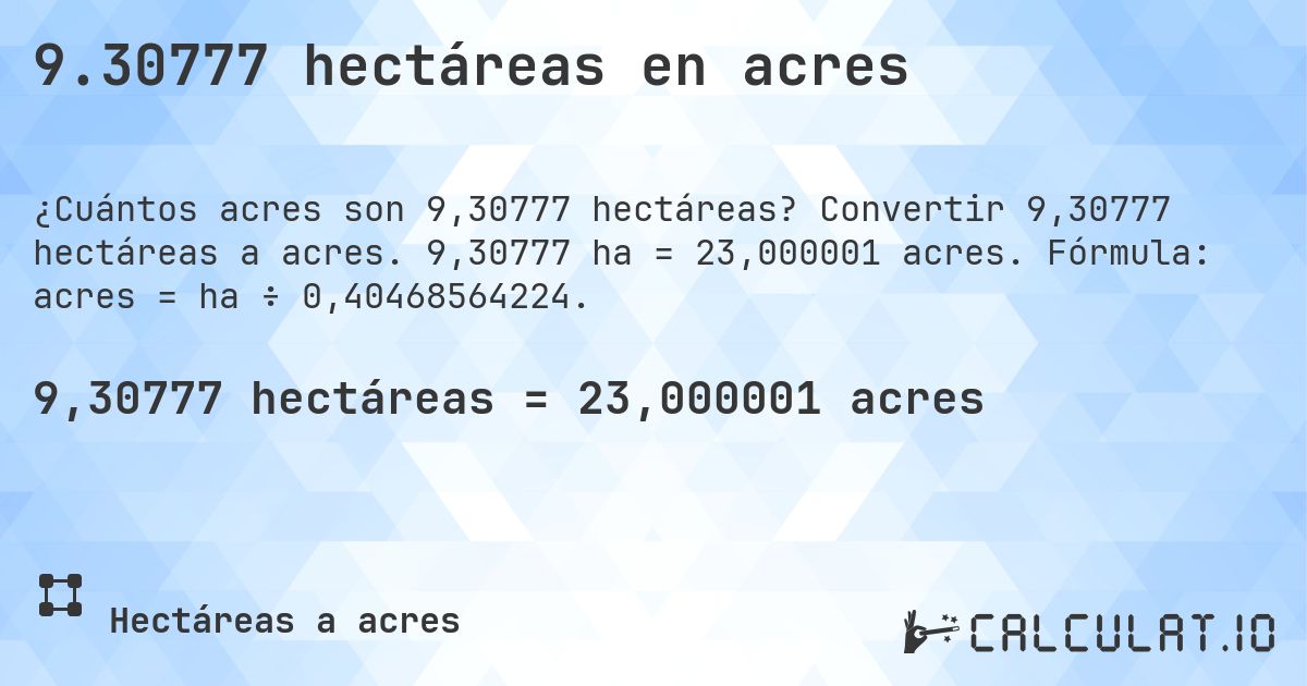 9.30777 hectáreas en acres. Convertir 9,30777 hectáreas a acres. 9,30777 ha = 23,000001 acres. Fórmula: acres = ha ÷ 0,40468564224.