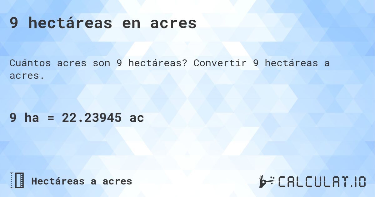9 hectáreas en acres. Convertir 9 hectáreas a acres.