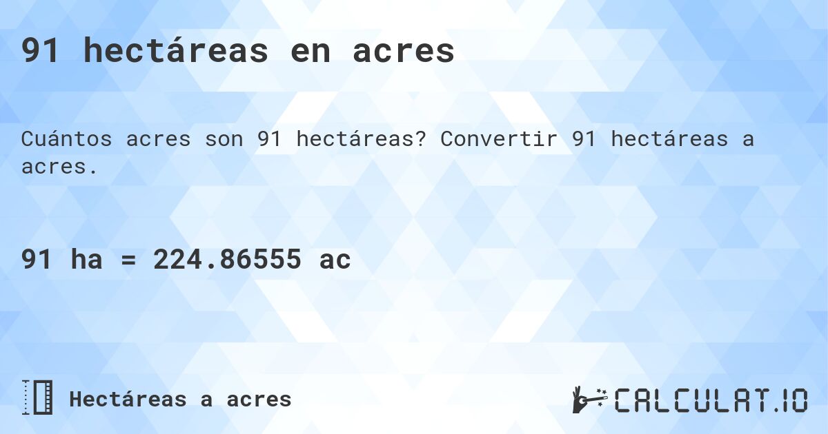 91 hectáreas en acres. Convertir 91 hectáreas a acres.