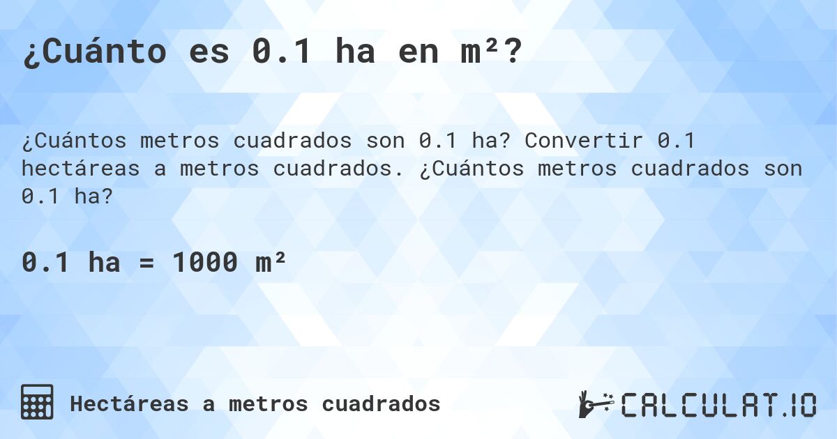 ¿Cuánto es 0.1 ha en m²?. Convertir 0.1 hectáreas a metros cuadrados. ¿Cuántos metros cuadrados son 0.1 ha?