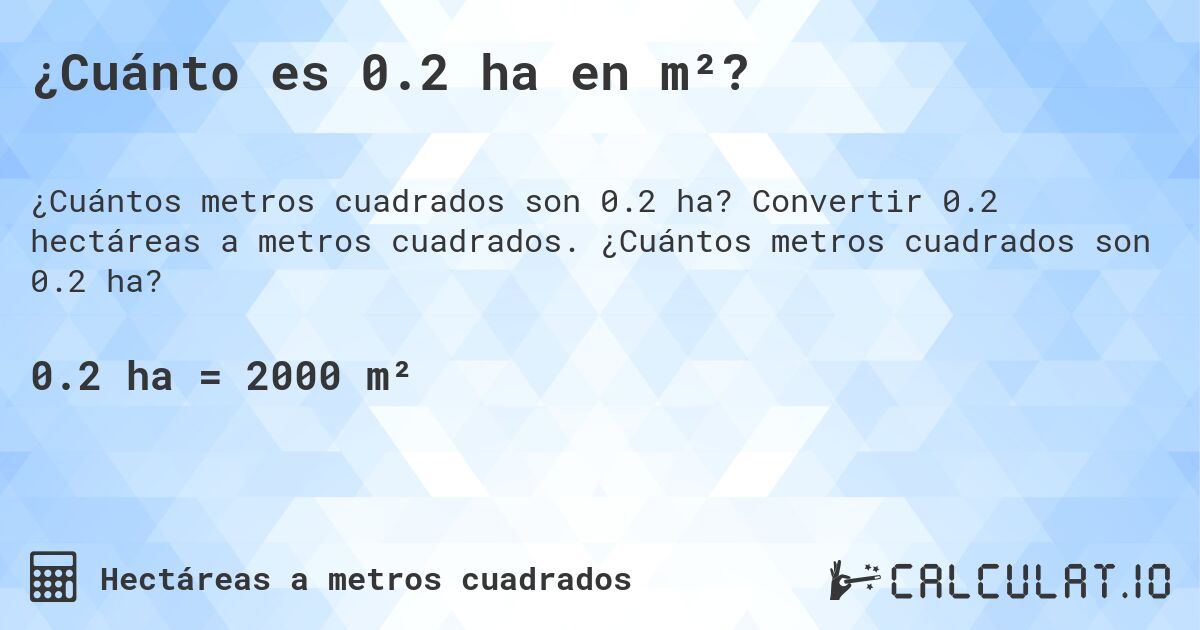 ¿Cuánto es 0.2 ha en m²?. Convertir 0.2 hectáreas a metros cuadrados. ¿Cuántos metros cuadrados son 0.2 ha?