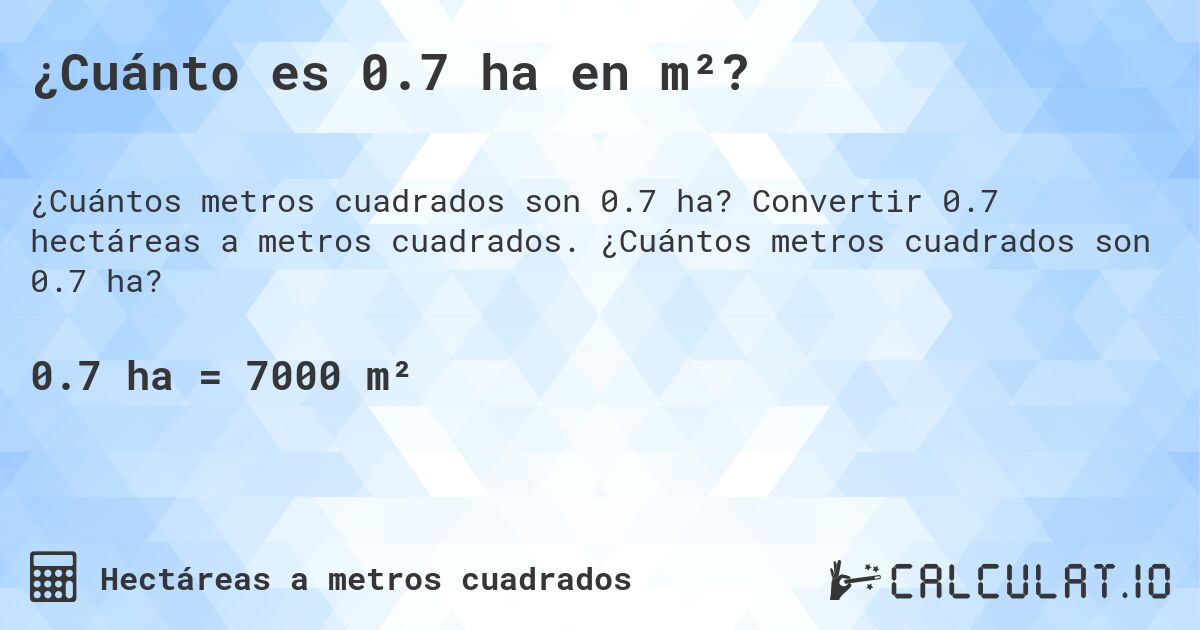¿Cuánto es 0.7 ha en m²?. Convertir 0.7 hectáreas a metros cuadrados. ¿Cuántos metros cuadrados son 0.7 ha?