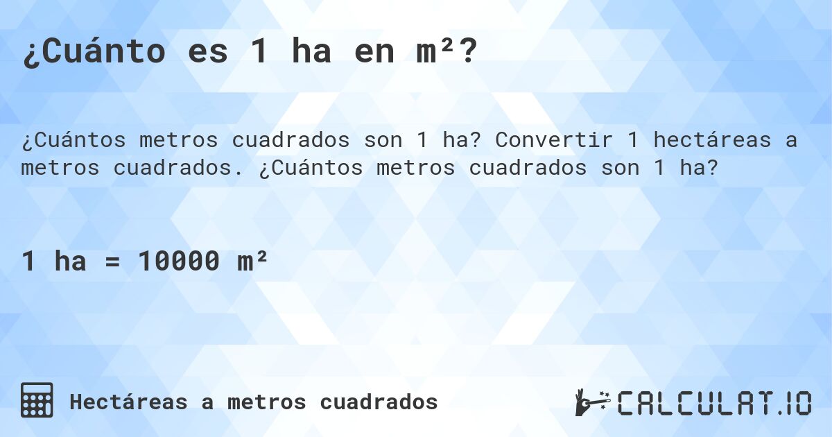 ¿Cuánto es 1 ha en m²?. Convertir 1 hectáreas a metros cuadrados. ¿Cuántos metros cuadrados son 1 ha?