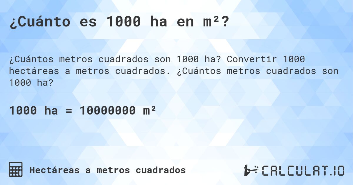¿Cuánto es 1000 ha en m²?. Convertir 1000 hectáreas a metros cuadrados. ¿Cuántos metros cuadrados son 1000 ha?