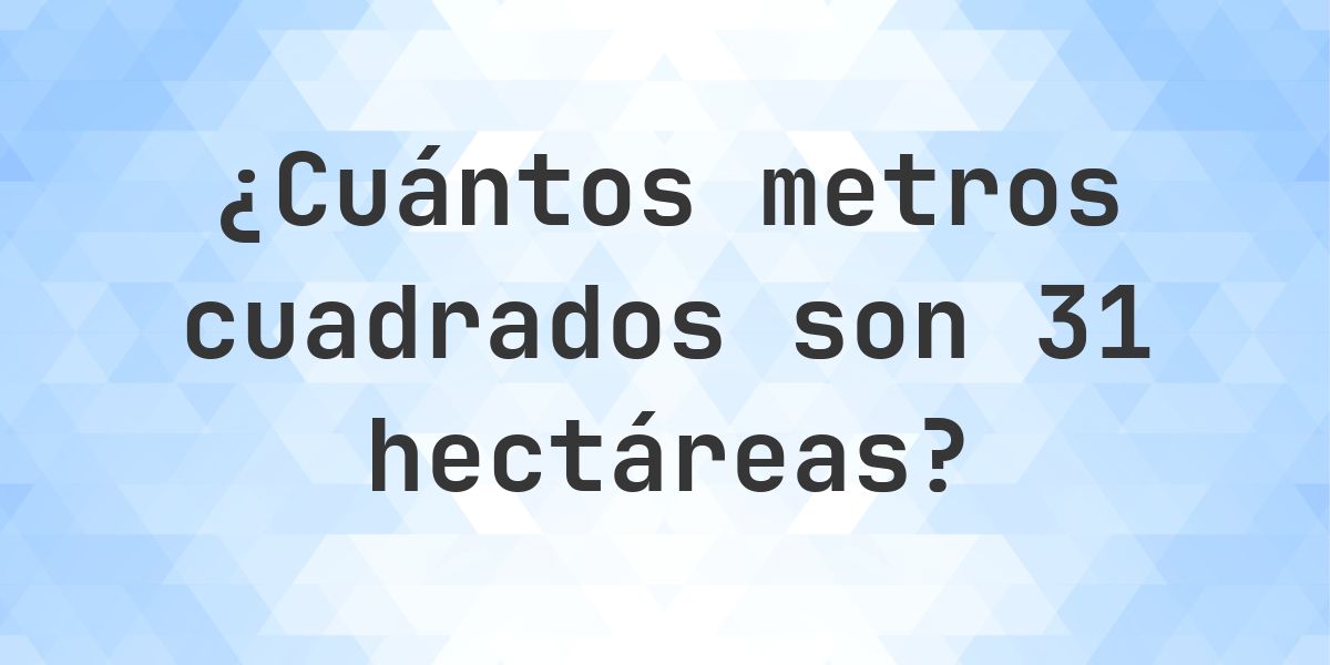 ¿Cuánto es 31 ha en m²? - Calculatio