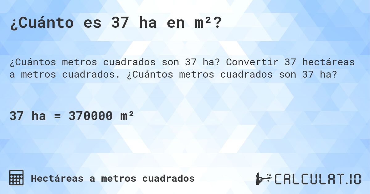 ¿Cuánto es 37 ha en m²?. Convertir 37 hectáreas a metros cuadrados. ¿Cuántos metros cuadrados son 37 ha?