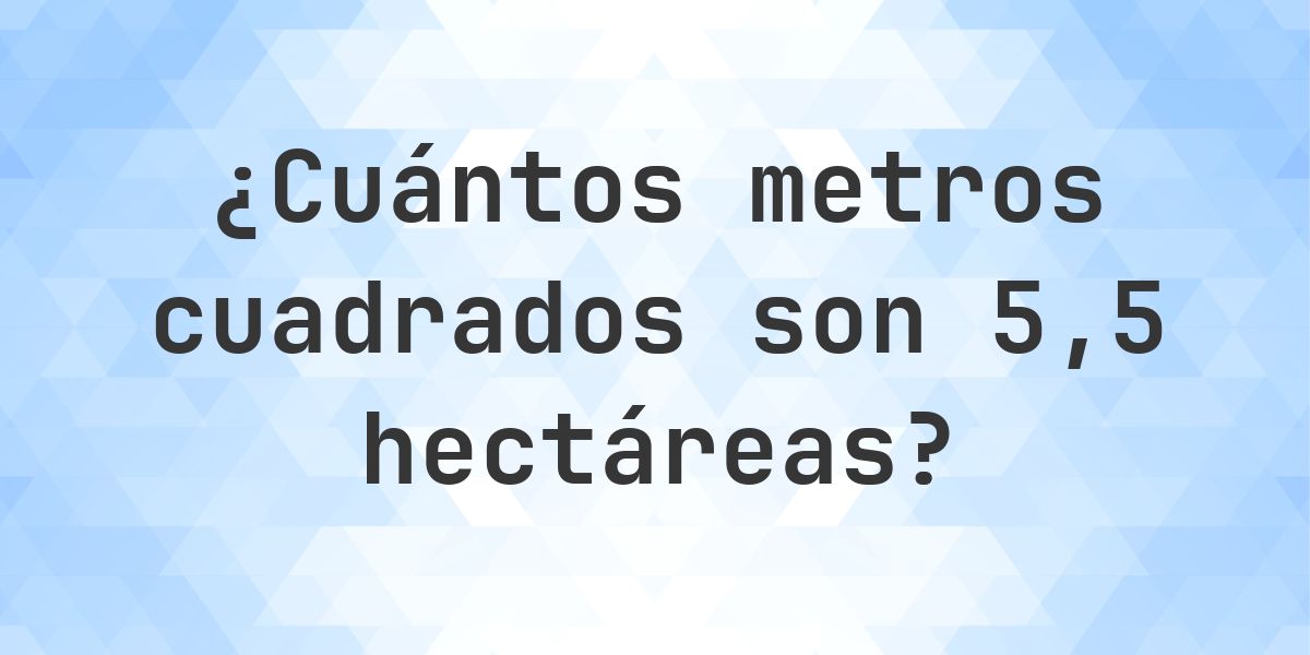 ¿Cuánto es 5.5 ha en m²? - Calculatio