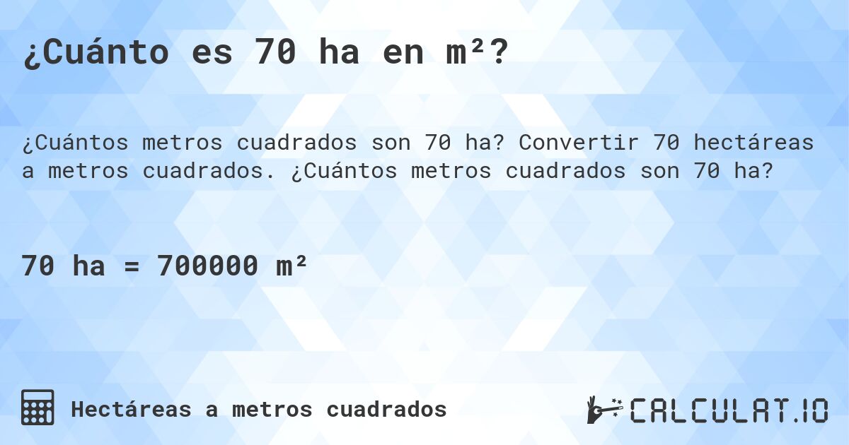 ¿Cuánto es 70 ha en m²?. Convertir 70 hectáreas a metros cuadrados. ¿Cuántos metros cuadrados son 70 ha?