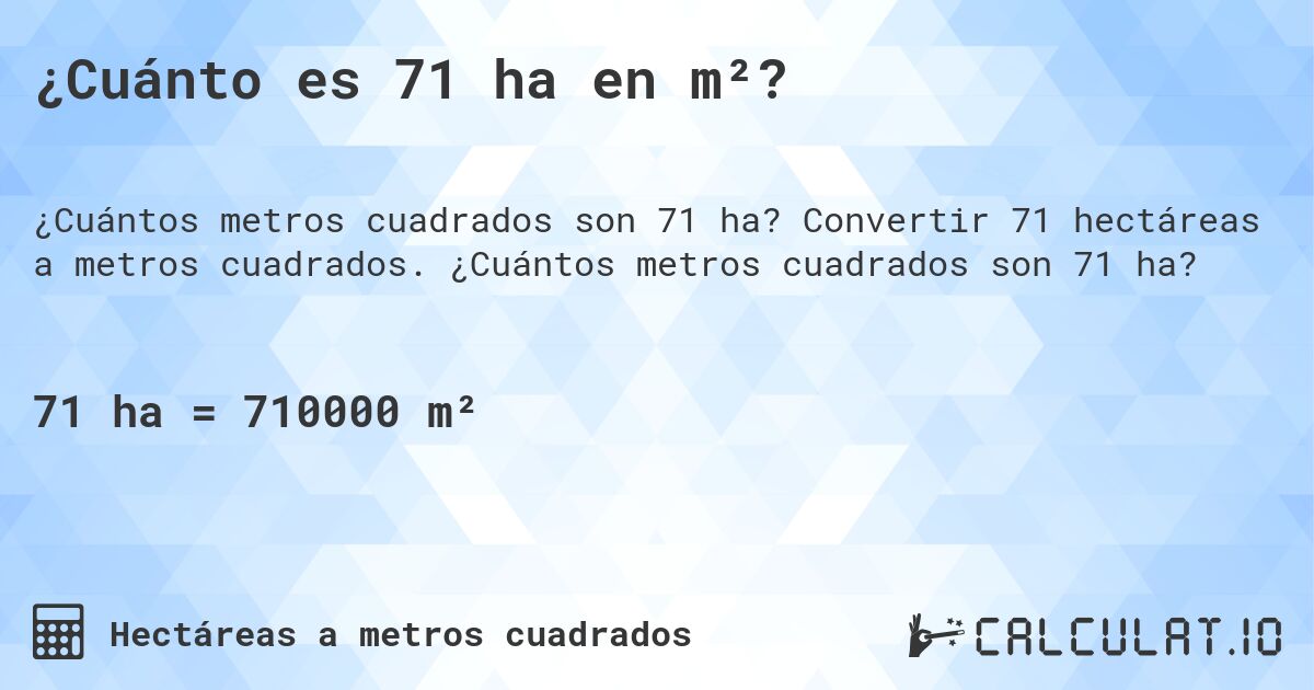¿Cuánto es 71 ha en m²?. Convertir 71 hectáreas a metros cuadrados. ¿Cuántos metros cuadrados son 71 ha?