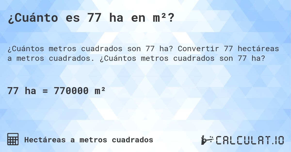 ¿Cuánto es 77 ha en m²?. Convertir 77 hectáreas a metros cuadrados. ¿Cuántos metros cuadrados son 77 ha?