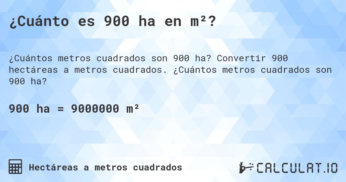 ¿Cuánto es 900 ha en m²?. Convertir 900 hectáreas a metros cuadrados. ¿Cuántos metros cuadrados son 900 ha?