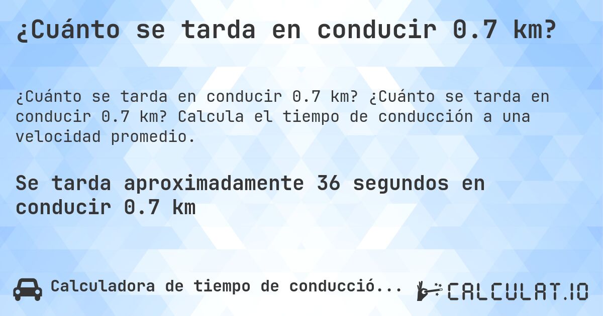 ¿Cuánto se tarda en conducir 0.7 km?. ¿Cuánto se tarda en conducir 0.7 km? Calcula el tiempo de conducción a una velocidad promedio.