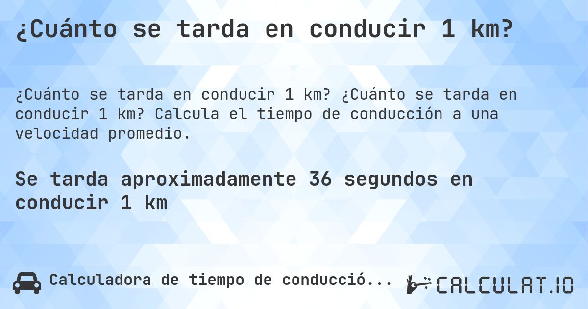 ¿Cuánto se tarda en conducir 1 km?. ¿Cuánto se tarda en conducir 1 km? Calcula el tiempo de conducción a una velocidad promedio.