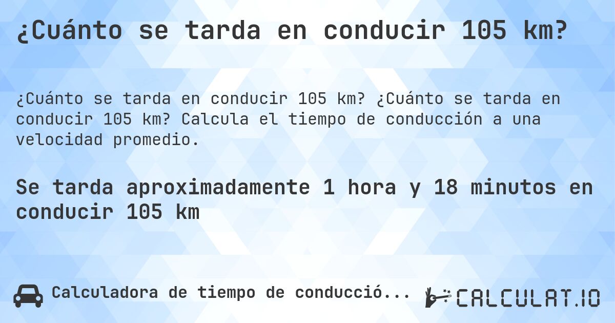 ¿Cuánto se tarda en conducir 105 km?. ¿Cuánto se tarda en conducir 105 km? Calcula el tiempo de conducción a una velocidad promedio.