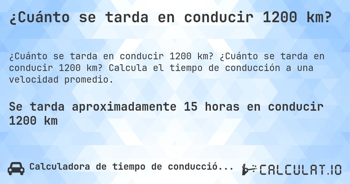 ¿Cuánto se tarda en conducir 1200 km?. ¿Cuánto se tarda en conducir 1200 km? Calcula el tiempo de conducción a una velocidad promedio.
