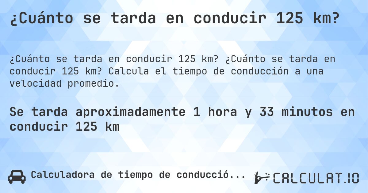 ¿Cuánto se tarda en conducir 125 km?. ¿Cuánto se tarda en conducir 125 km? Calcula el tiempo de conducción a una velocidad promedio.
