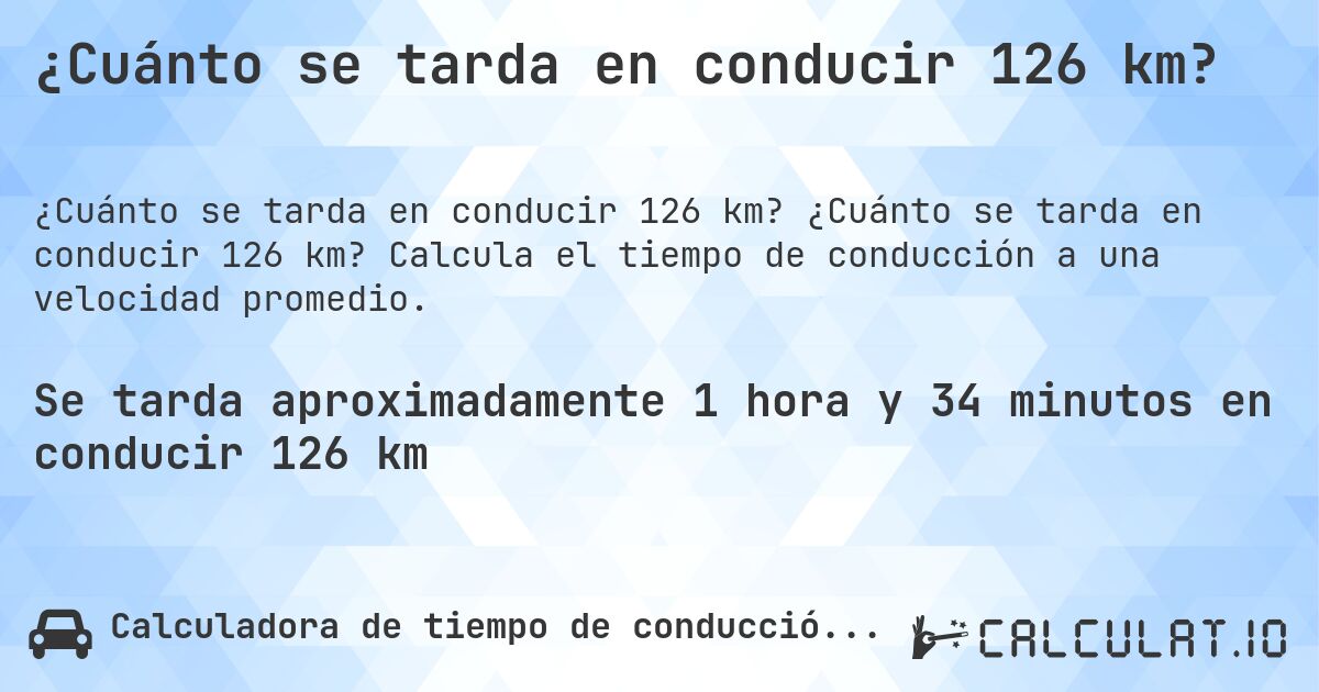 ¿Cuánto se tarda en conducir 126 km?. ¿Cuánto se tarda en conducir 126 km? Calcula el tiempo de conducción a una velocidad promedio.