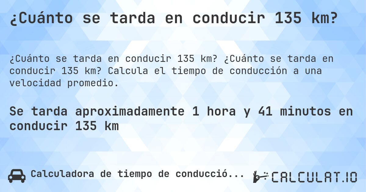 ¿Cuánto se tarda en conducir 135 km?. ¿Cuánto se tarda en conducir 135 km? Calcula el tiempo de conducción a una velocidad promedio.