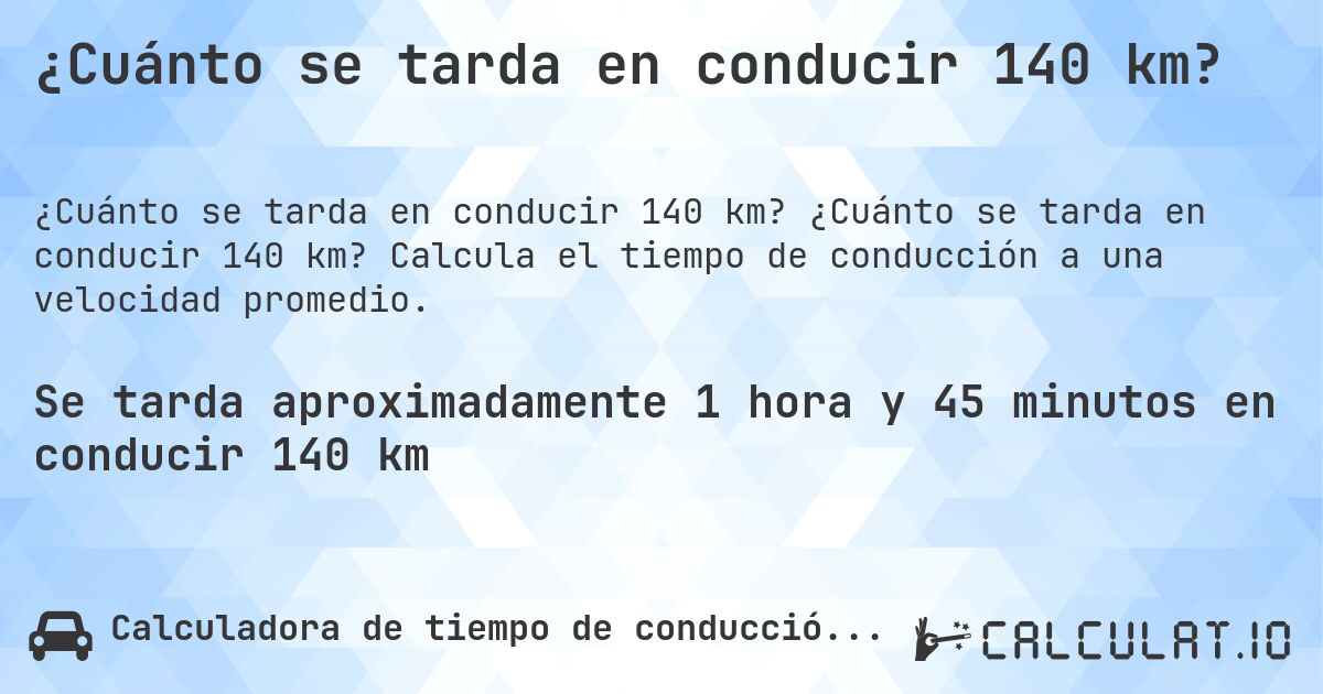 ¿Cuánto se tarda en conducir 140 km?. ¿Cuánto se tarda en conducir 140 km? Calcula el tiempo de conducción a una velocidad promedio.