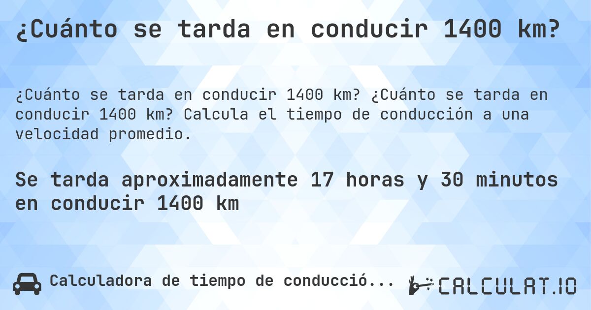¿Cuánto se tarda en conducir 1400 km?. ¿Cuánto se tarda en conducir 1400 km? Calcula el tiempo de conducción a una velocidad promedio.